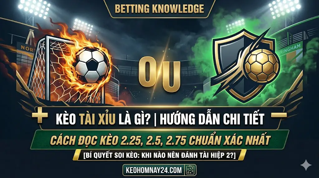 Kèo Tài Xỉu là gì? Cách đọc kèo bóng đá O/U chuẩn nhất 2026
