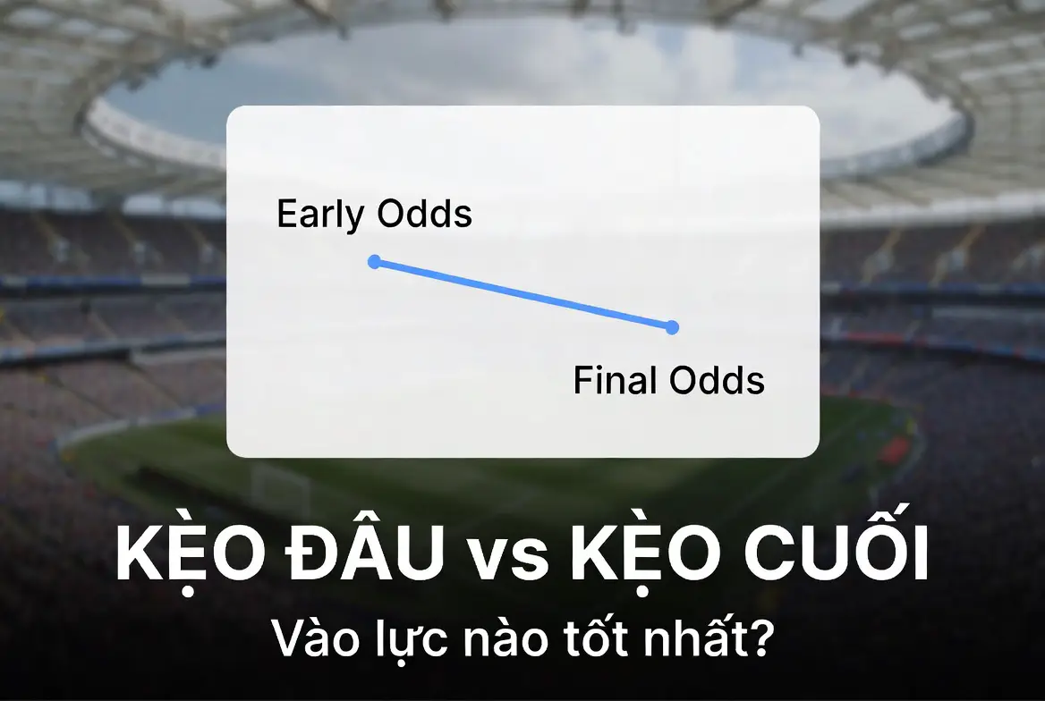 Kèo ban đầu và kèo trước giờ bóng lăn: Nên đặt cược thời điểm nào tốt nhất?