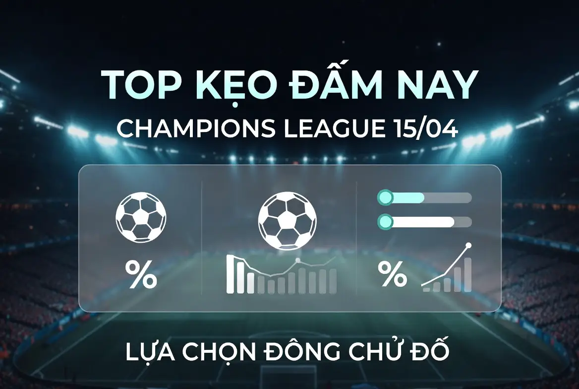 Top kèo ngon đêm nay Champions League 15/04: Lựa chọn sáng giá từ các trận cầu đỉnh cao